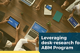 How to leverage simple desk based research for your ABM program