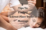 5 Tips To Finding A Great Place To Get A Massage