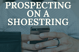 Prospecting on a Shoestring Budget