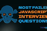 Most failed JavaScript interview questions.