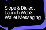 Slope & Dialect Launch Web3 Wallet Messaging