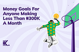 Money Goals For Anyone Making Less Than ₦300K A Month