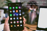 What are the Most Popular Apps | Top 10 Most Downloaded Apps in Android