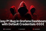 Unlocking Cash: Easy P1 Bug in Grafana Dashboard with Default Credentials = €€€€