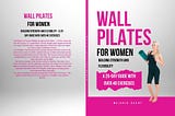 WALL PILATES FOR WOMEN BUILDING STRENGTH AND FLEXIBILITY — A 25-DAY GUIDE WITH OVER 40 EXERCISES