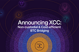 Announcing XCC: Non-custodial and cost-efficient BTC bridging