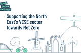 Graphic of landmarks in the North East and a tree, cycle and wind turbine. The Going Green Together logo is in the top left hand corner and underneath this is ‘Supporting the North East’s VCSE sector towards Net Zero’.