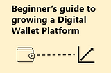 Beginners guide to growing a Digital Wallet Platform