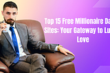 Top 15 Free Millionaire Dating Sites: Your Gateway to Luxury Love