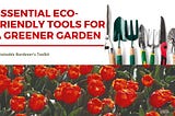 Sustainable Gardener’s Toolkit: Essential Eco-Friendly Tools for a Greener Garden