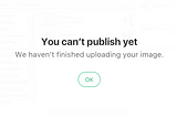 You can’t publish yet
