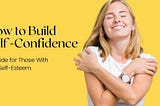 How to Build Self Confidence: A Guide for Those With Low Self-Esteem