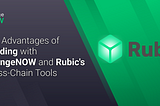 Exploring the Advantages of Building with ChangeNOW and Rubic’s Cross-Chain Tools