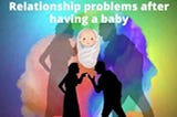 Is relationship problems after having a baby common?