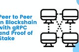 Creating Simple Cryptocurrency — Part 5. Peer to Peer (p2p) with gRPC