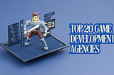 Top 20 Game Development Agencies You Need to Know About