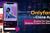 OnlyFans Clone App | Develop Your App Like OnlyFans To Start Your Business