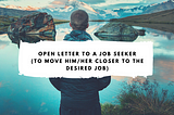 Open Letter to a Job Seeker (To move him/her closer to the desired JOB)