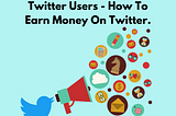 Affiliate Marketing For Twitter Users — How To Earn Money On Twitter.