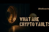 What Are Crypto Vaults? Everything You Need to Know About Secure Storage Solutions
