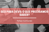 SEO para Devs: O que precisamos saber?