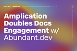 Amplication Doubles Documentation Engagement with Abundant.dev