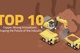 The Top 10 Copper Mining Innovations Shaping the Future of the Industry