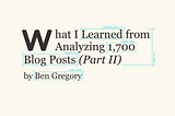 What I Learned from Analyzing 1700 Blog Posts (Part II)