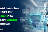 OpenAI Launches ‘ChatGPT for Clinicians’ to Support Clinical Workflows