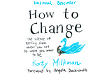 Every little movement is an accumulation of change. Book Reflection: How to Change by Katy Milkman