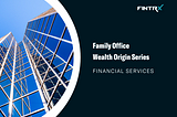 FINTRX Family Office Wealth Origin Series: Financial Services