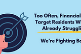 Too Often, Financial Scams Target Residents Who Are Already Struggling. We’re Fighting Back.