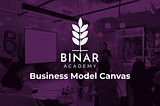 Binar Academy X Kampus Merdeka: Business Model Canvas for Our Product Business Needs