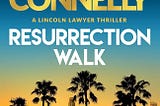 MICHAEL CONNELLY’S RESURRECTION WALK