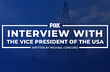 FOX: Exclusive Interview With the Vice President of the United States