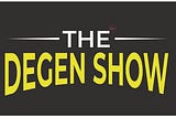 What is The Degen Show