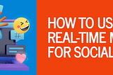 How to Use Real-Time Marketing for Social Media