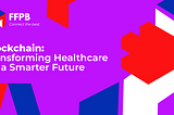 Blockchain: Transforming Healthcare for a Smarter Future