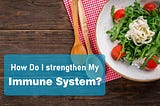 How Do I strengthen My Immune System?