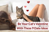 Be Your Cat’s Valentine With These 9 “Date” Ideas