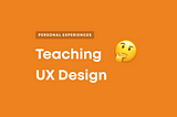 Learnings from teaching UX design