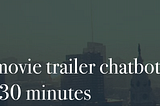 Creating a Movie Trailer Chatbot in Less Than 30 Minutes
