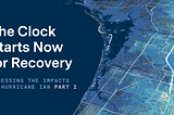 The Clock Starts Now for Recovery — Assessing the Impacts of Hurricane Ian Part I