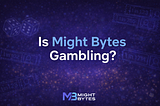 Is Might Bytes Gambling? Here’s Why the Answer Matters