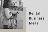 6 Best online rental business ideas in this sharing economy