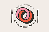 A THANKSGIVING PSA from The Opt-In