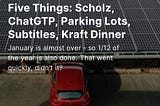 Five Things: Scholz, ChatGPT, Parking Lots, Subtitles, Kraft Dinner