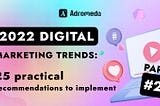 2022 Digital Marketing Trends: 25 Practical Recommendations to Implement. Part 2
