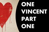 one VINCENT part 1