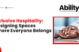 Inclusive Hospitality: Designing Spaces Where Everyone Belongs